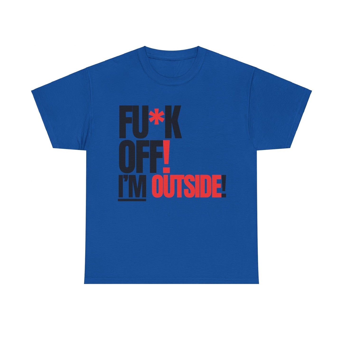 FU*K OFF! I'M OUTSIDE!