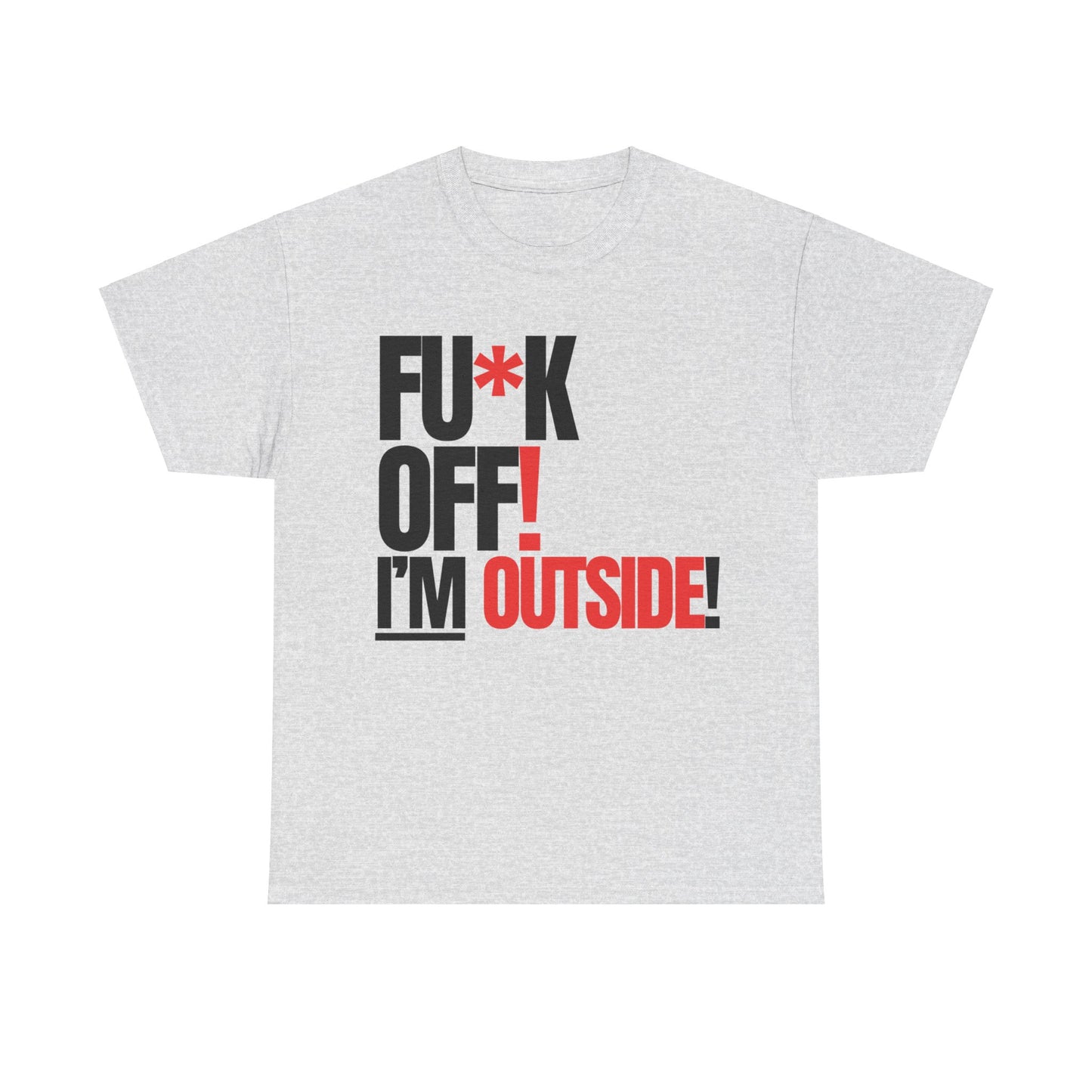 FU*K OFF! I'M OUTSIDE!