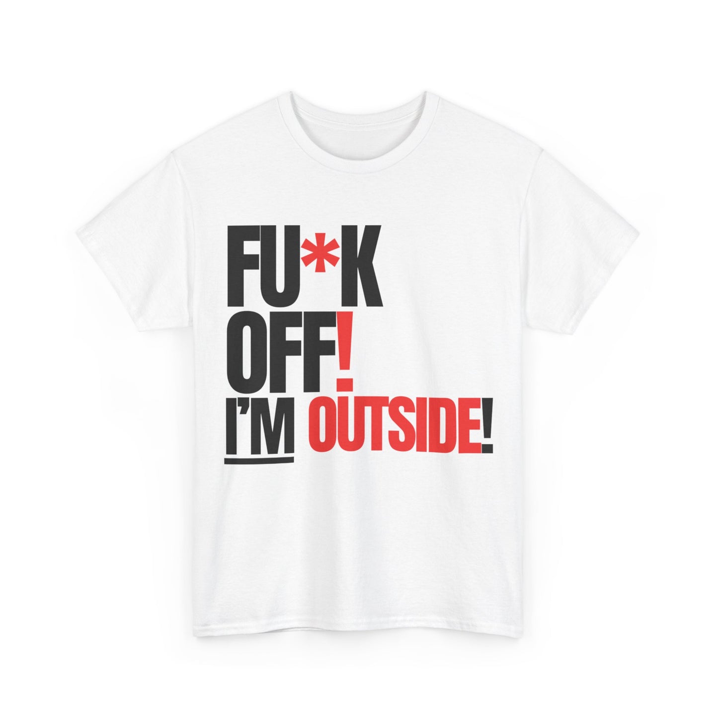 FU*K OFF! I'M OUTSIDE!