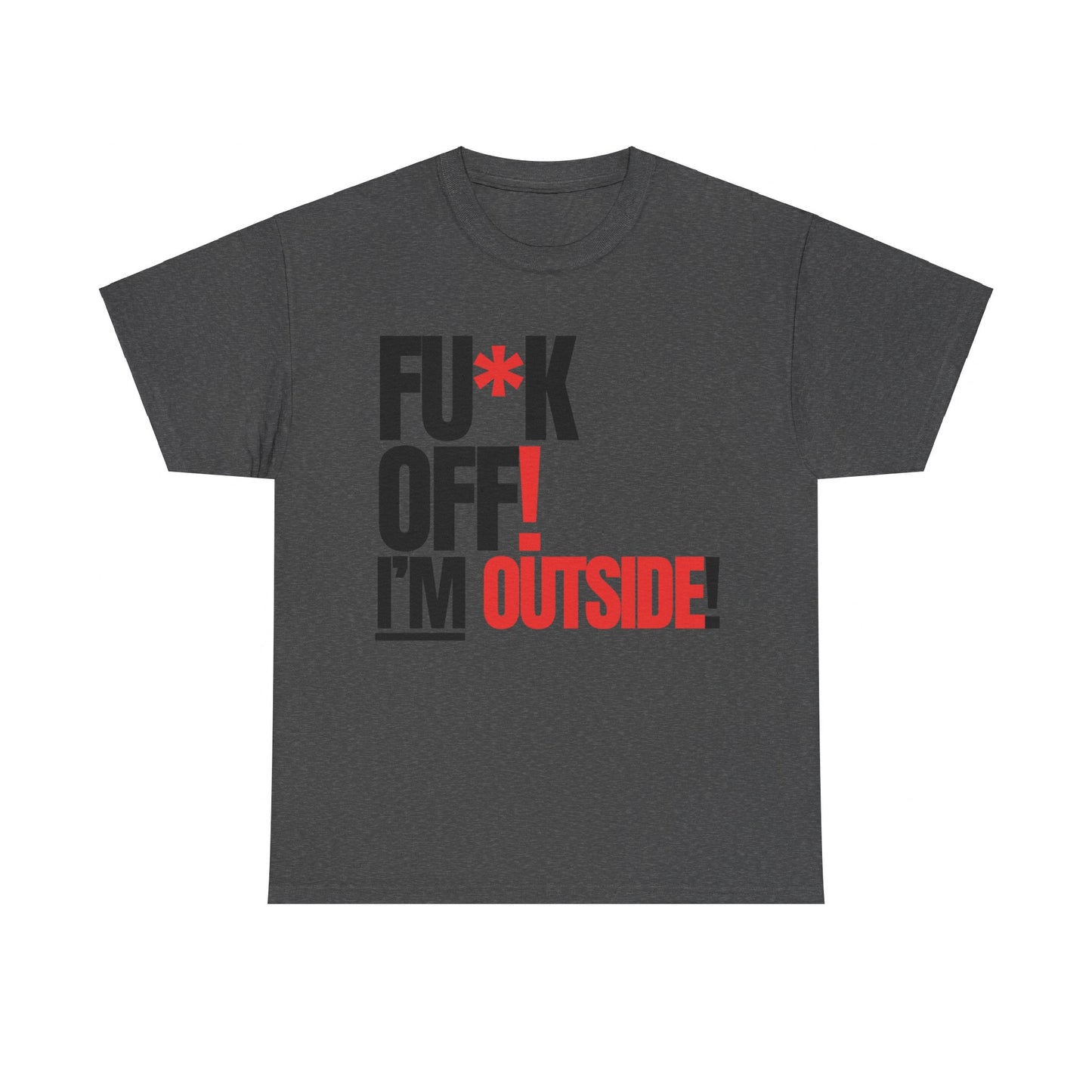 FU*K OFF! I'M OUTSIDE!