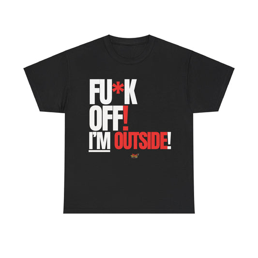 FU*K OFF! I'M OUTSIDE