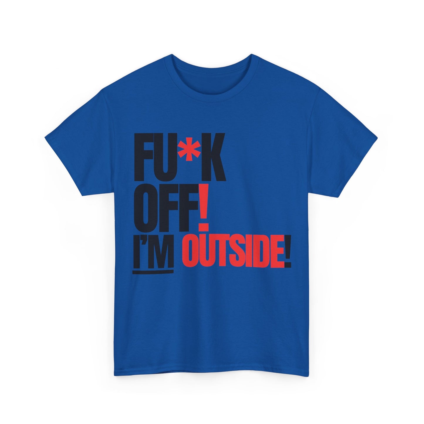 FU*K OFF! I'M OUTSIDE!