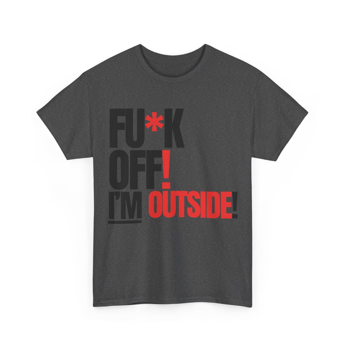 FU*K OFF! I'M OUTSIDE!