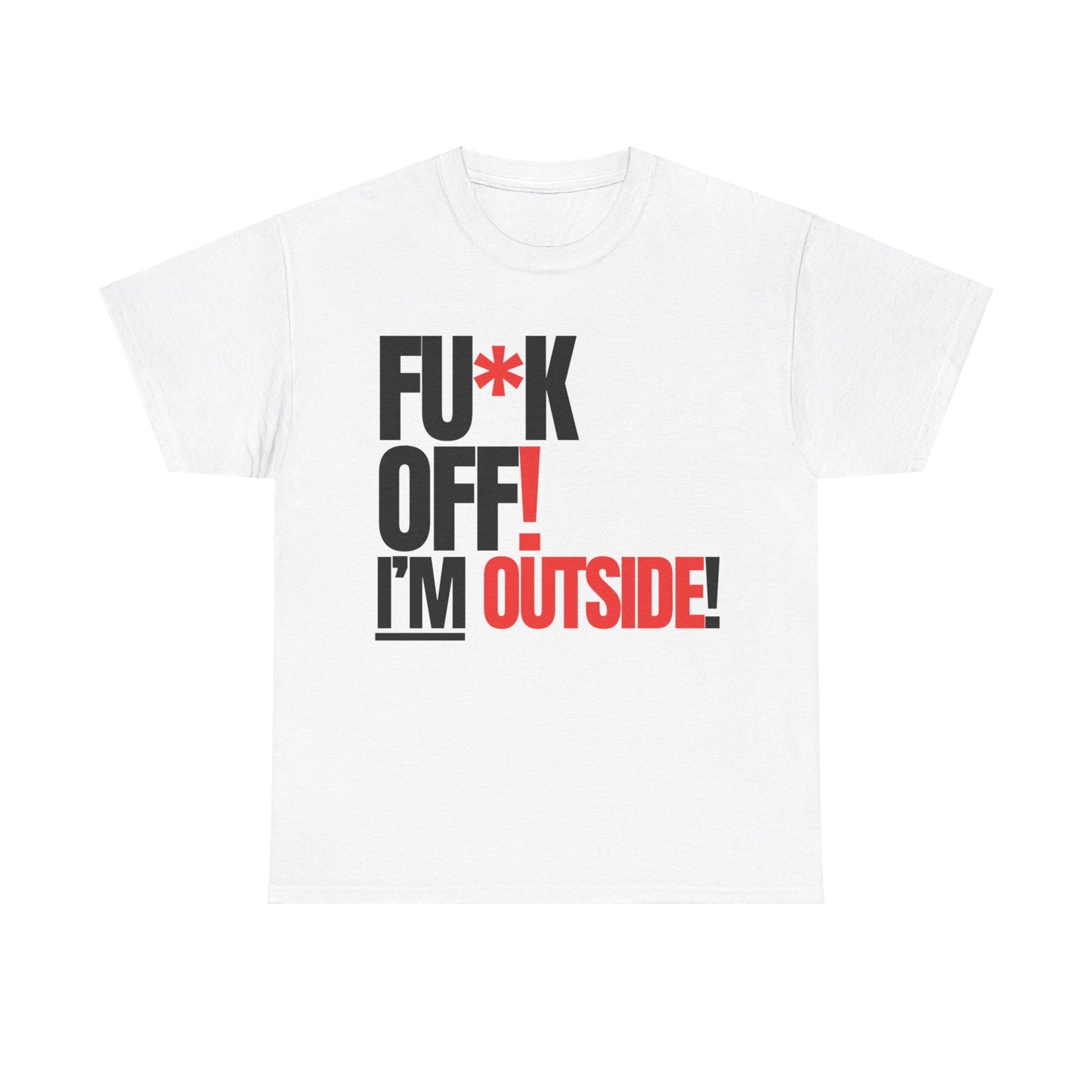 FU*K OFF! I'M OUTSIDE!