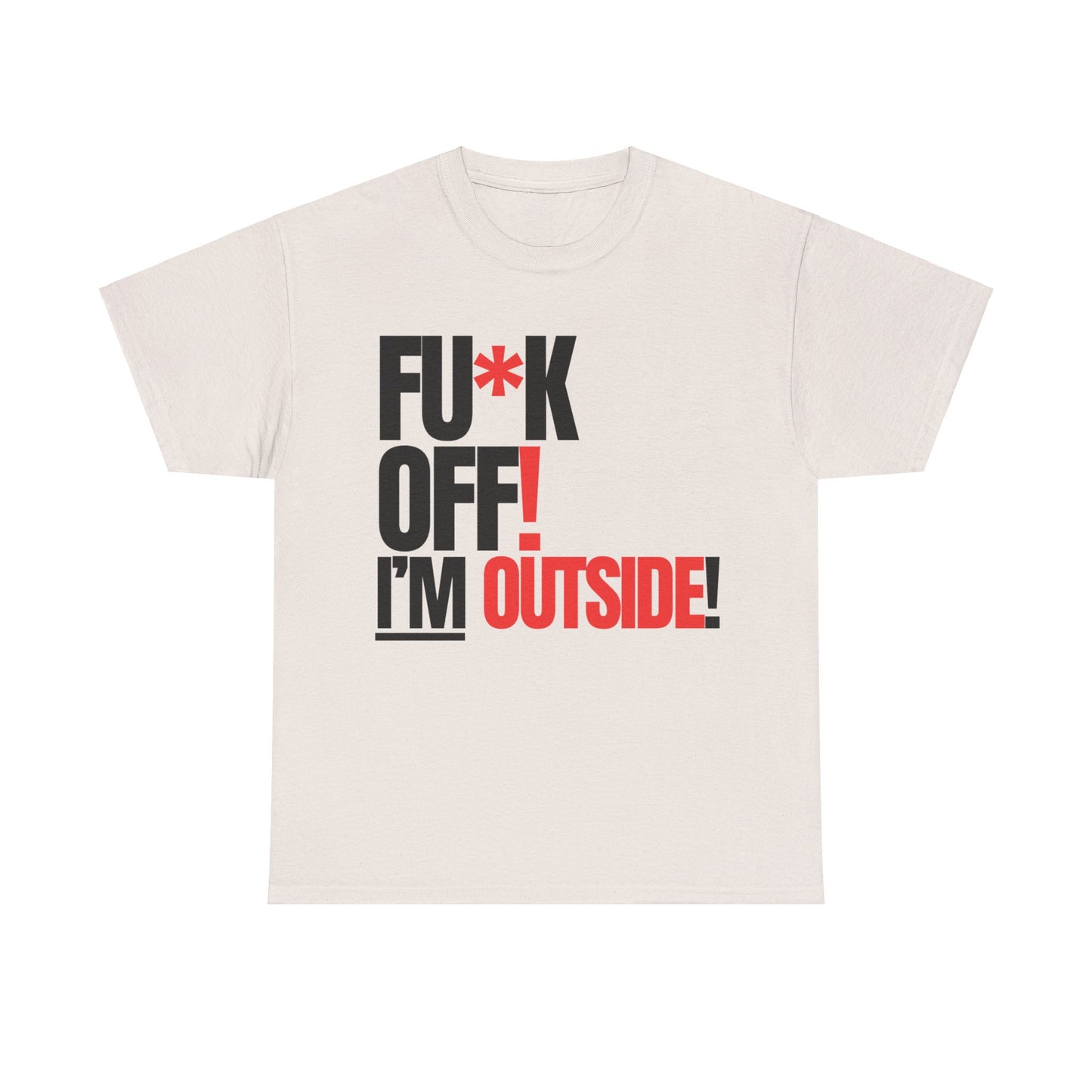 FU*K OFF! I'M OUTSIDE!