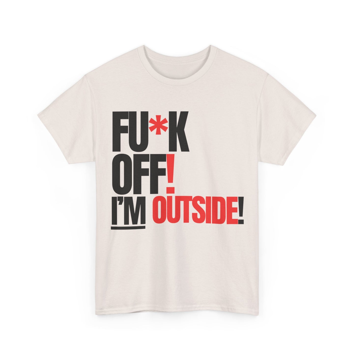 FU*K OFF! I'M OUTSIDE!